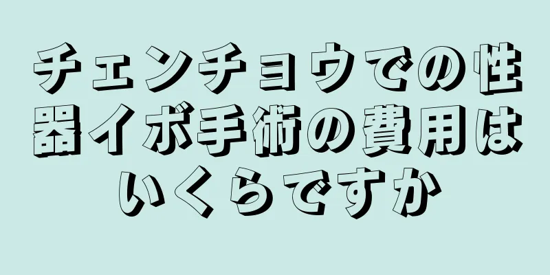チェンチョウでの性器イボ手術の費用はいくらですか