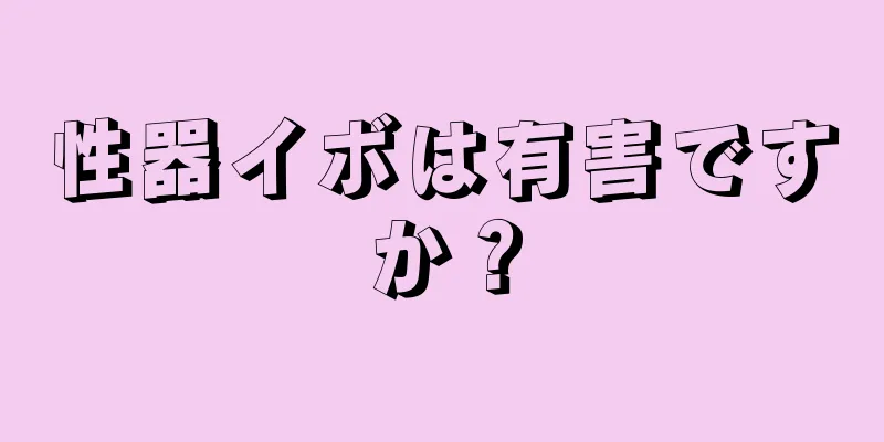 性器イボは有害ですか？