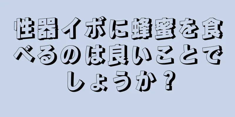 性器イボに蜂蜜を食べるのは良いことでしょうか？