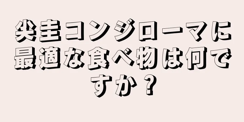 尖圭コンジローマに最適な食べ物は何ですか？