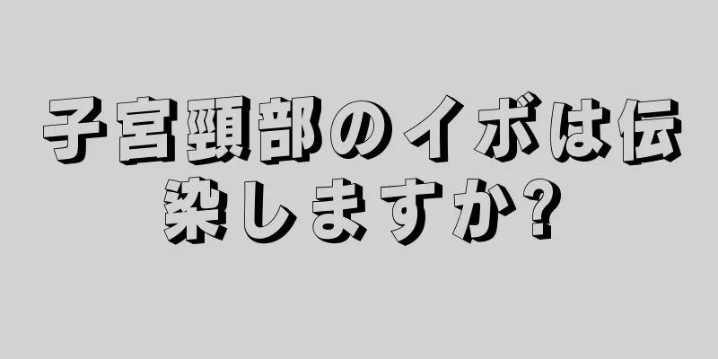 子宮頸部のイボは伝染しますか?