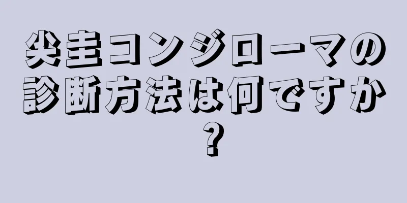 尖圭コンジローマの診断方法は何ですか？