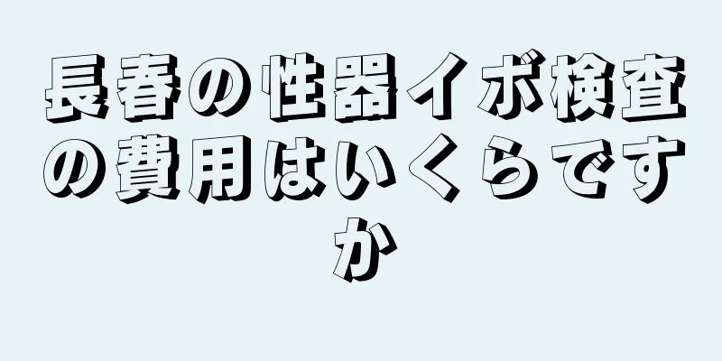 長春の性器イボ検査の費用はいくらですか