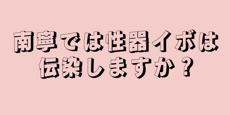 南寧では性器イボは伝染しますか？