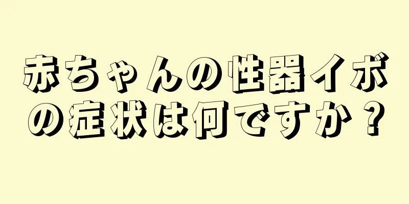 赤ちゃんの性器イボの症状は何ですか？