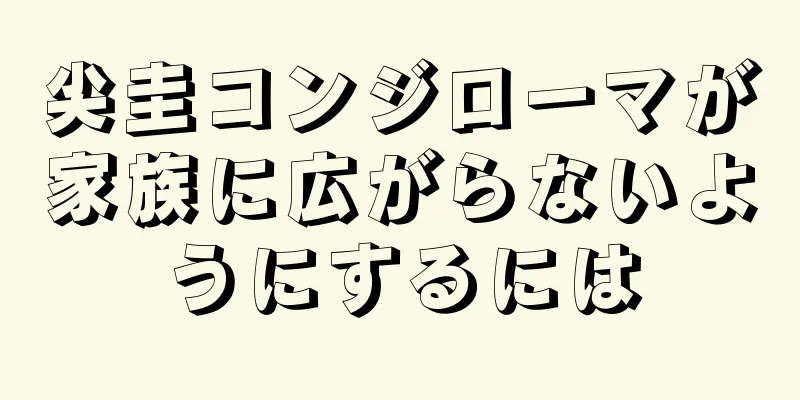 尖圭コンジローマが家族に広がらないようにするには