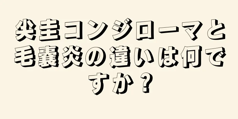 尖圭コンジローマと毛嚢炎の違いは何ですか？