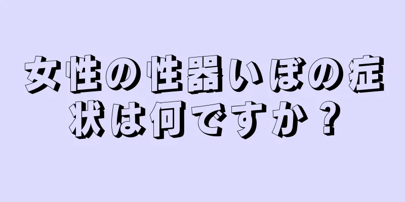女性の性器いぼの症状は何ですか？