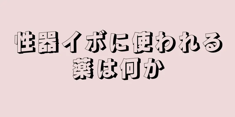 性器イボに使われる薬は何か