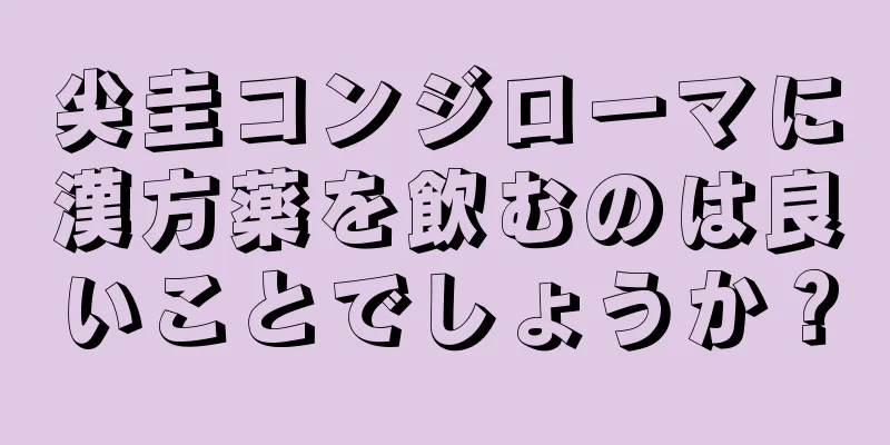 尖圭コンジローマに漢方薬を飲むのは良いことでしょうか？