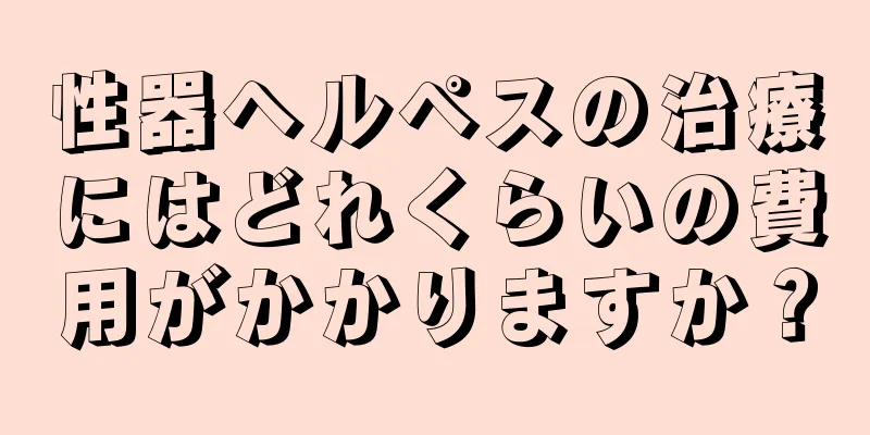 性器ヘルペスの治療にはどれくらいの費用がかかりますか？