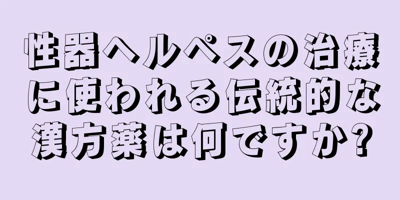 性器ヘルペスの治療に使われる伝統的な漢方薬は何ですか?