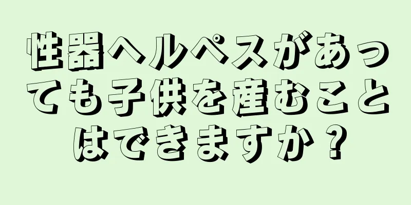 性器ヘルペスがあっても子供を産むことはできますか？