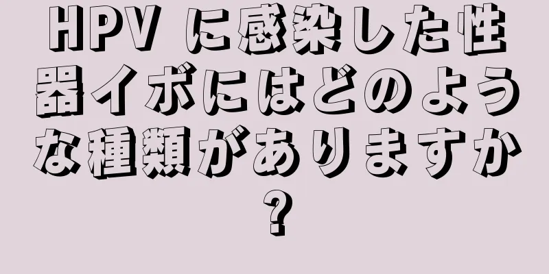 HPV に感染した性器イボにはどのような種類がありますか?