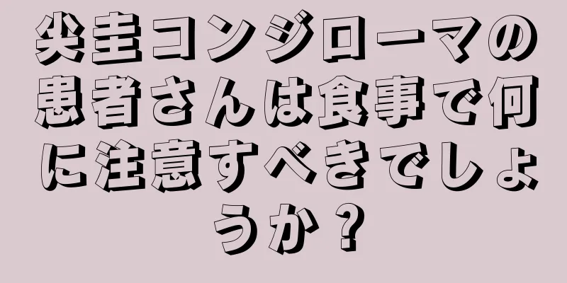 尖圭コンジローマの患者さんは食事で何に注意すべきでしょうか？