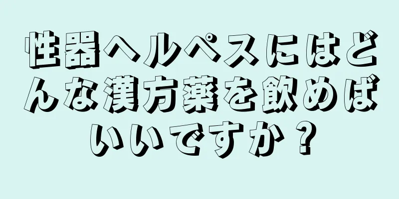 性器ヘルペスにはどんな漢方薬を飲めばいいですか？