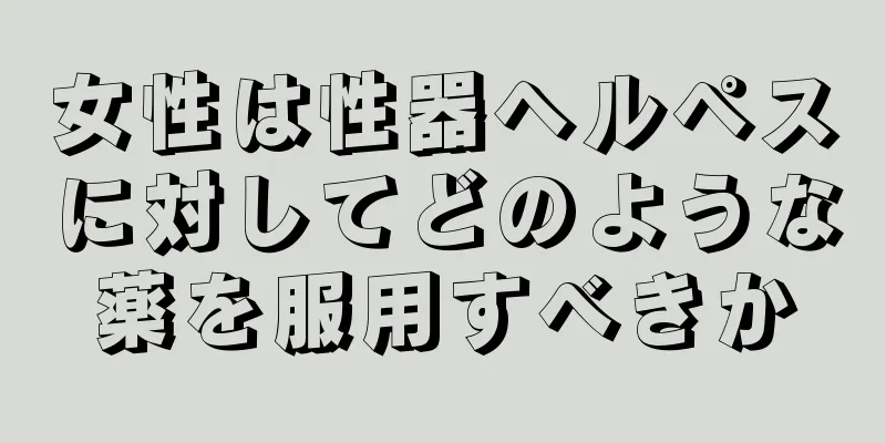 女性は性器ヘルペスに対してどのような薬を服用すべきか
