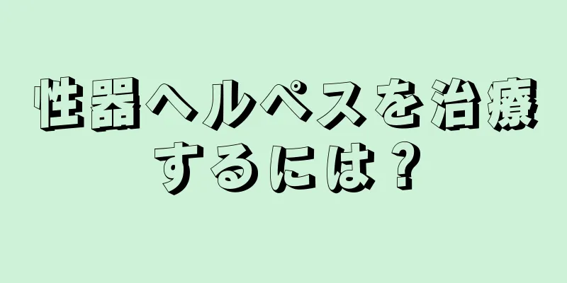 性器ヘルペスを治療するには？