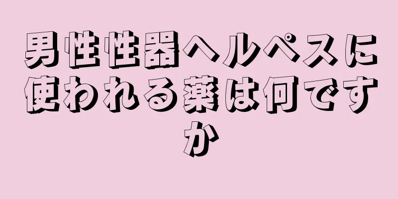 男性性器ヘルペスに使われる薬は何ですか