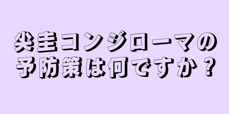 尖圭コンジローマの予防策は何ですか？