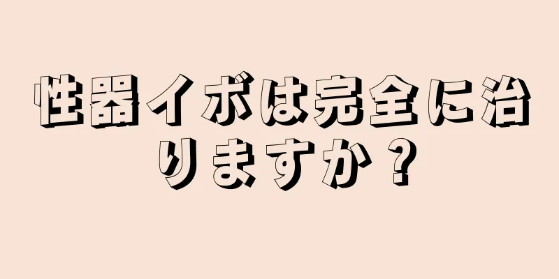 性器イボは完全に治りますか？