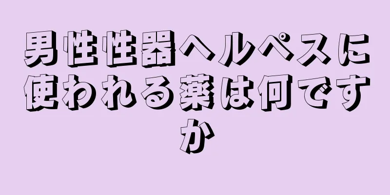 男性性器ヘルペスに使われる薬は何ですか
