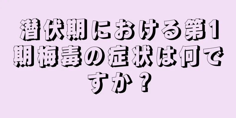潜伏期における第1期梅毒の症状は何ですか？