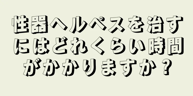 性器ヘルペスを治すにはどれくらい時間がかかりますか？