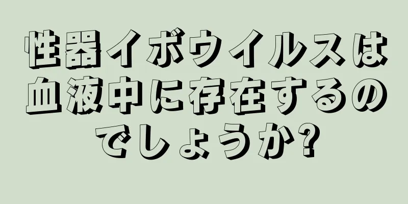性器イボウイルスは血液中に存在するのでしょうか?