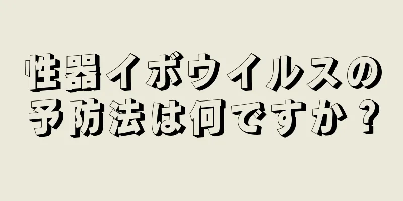 性器イボウイルスの予防法は何ですか？