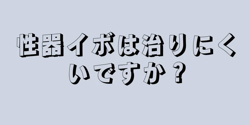 性器イボは治りにくいですか？