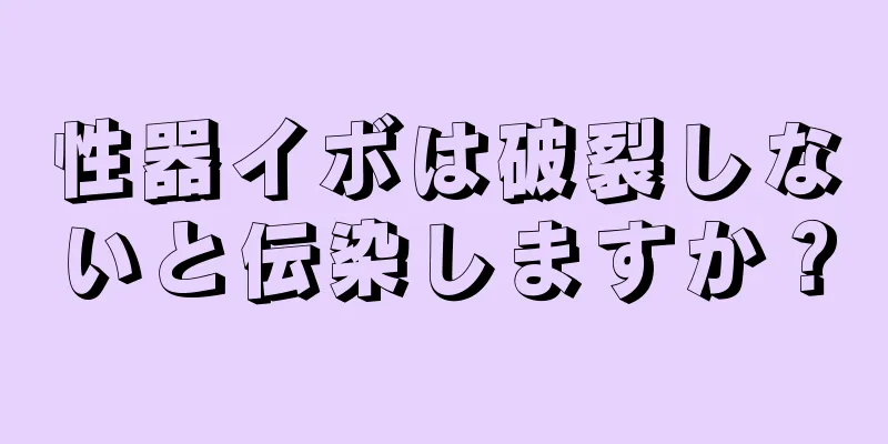 性器イボは破裂しないと伝染しますか？