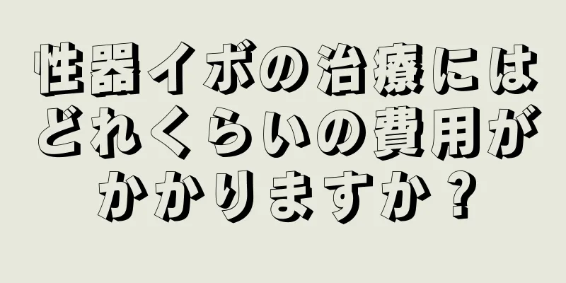 性器イボの治療にはどれくらいの費用がかかりますか？