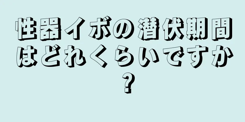 性器イボの潜伏期間はどれくらいですか？