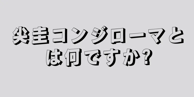 尖圭コンジローマとは何ですか?