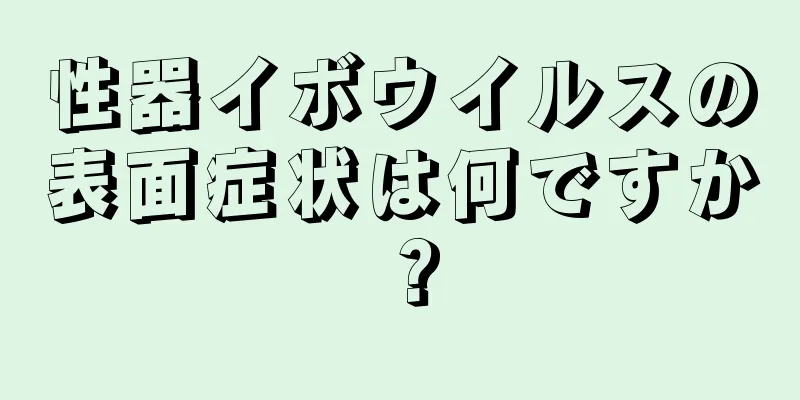 性器イボウイルスの表面症状は何ですか？