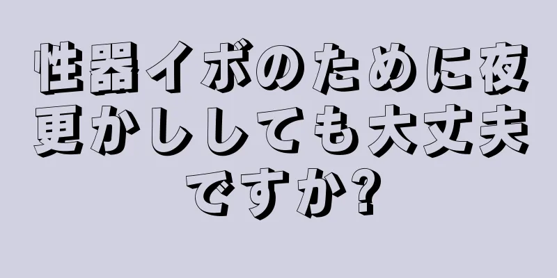 性器イボのために夜更かししても大丈夫ですか?