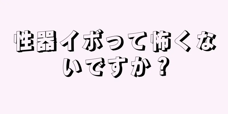 性器イボって怖くないですか？