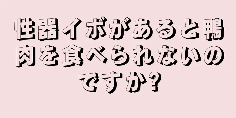 性器イボがあると鴨肉を食べられないのですか?