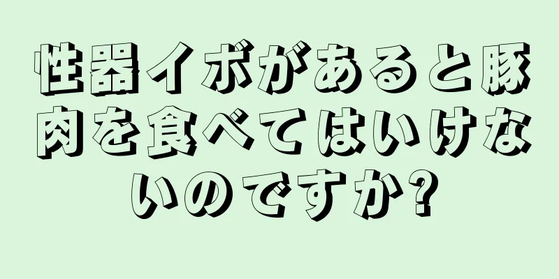 性器イボがあると豚肉を食べてはいけないのですか?
