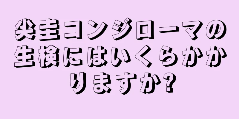 尖圭コンジローマの生検にはいくらかかりますか?