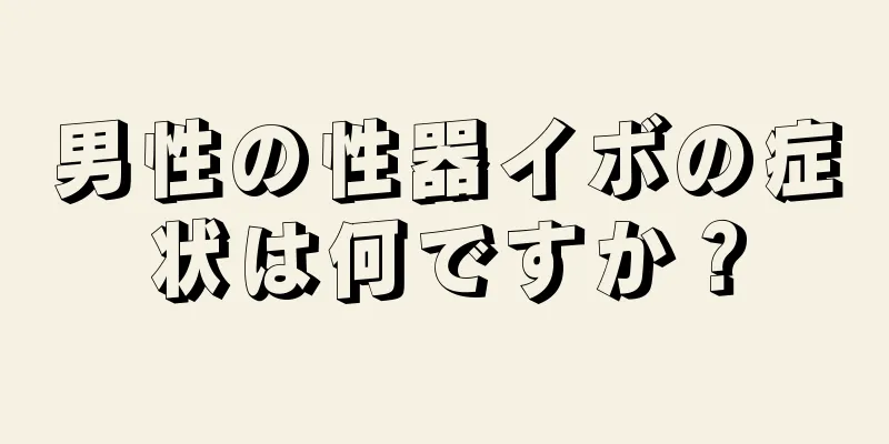 男性の性器イボの症状は何ですか？