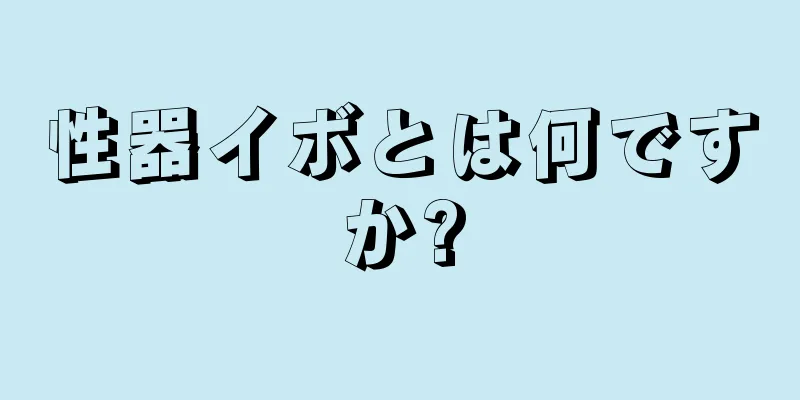 性器イボとは何ですか?