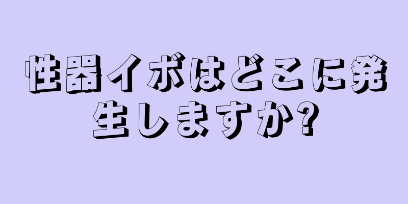 性器イボはどこに発生しますか?