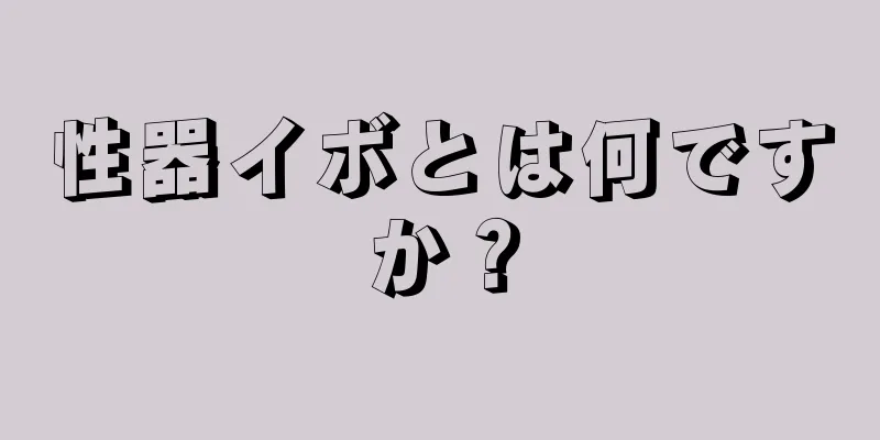 性器イボとは何ですか？
