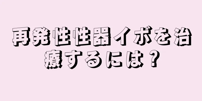 再発性性器イボを治療するには？