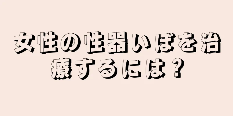 女性の性器いぼを治療するには？
