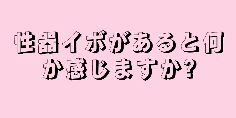 性器イボがあると何か感じますか?