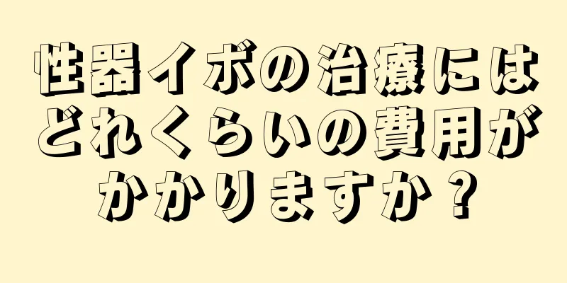 性器イボの治療にはどれくらいの費用がかかりますか？