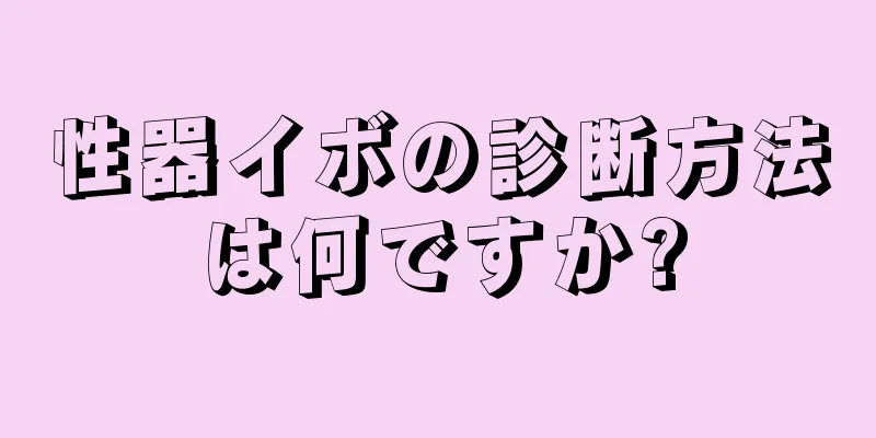 性器イボの診断方法は何ですか?